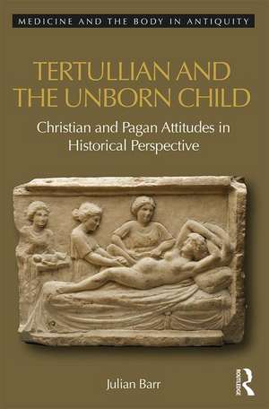 Tertullian and the Unborn Child: Christian and Pagan Attitudes in Historical Perspective de Julian Barr