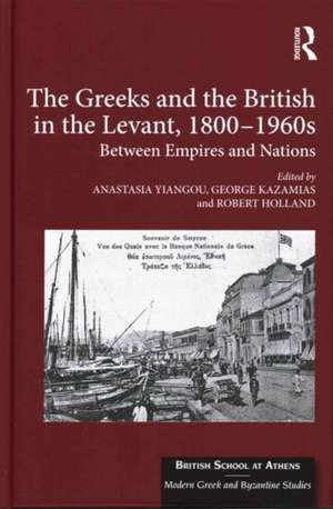 The Greeks and the British in the Levant, 1800-1960s: Between Empires and Nations de Anastasia Yiangou