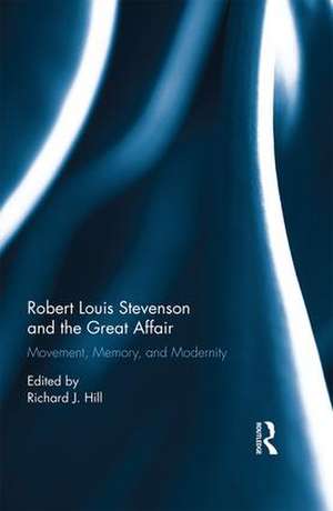 Robert Louis Stevenson and the Great Affair: Movement, Memory and Modernity de Richard J. Hill