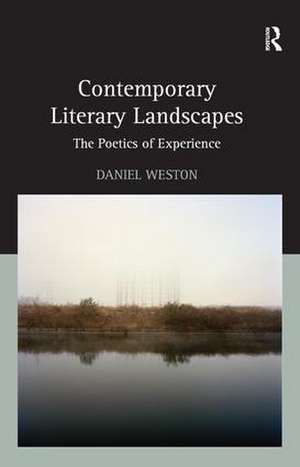 Contemporary Literary Landscapes: The Poetics of Experience de Daniel Weston