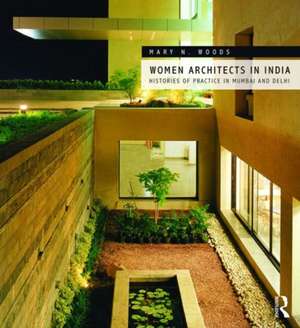 Women Architects in India: Histories of Practice in Mumbai and Delhi de Mary N. Woods