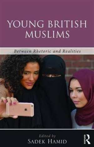 Young British Muslims: Between Rhetoric and Realities de Sadek Hamid