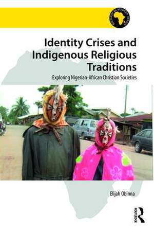 Identity Crises and Indigenous Religious Traditions: Exploring Nigerian-African Christian Societies de Elijah Obinna