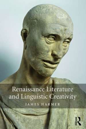 Renaissance Literature and Linguistic Creativity de James Harmer