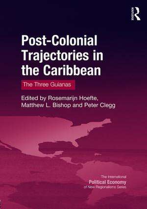 Post-Colonial Trajectories in the Caribbean: The Three Guianas de Rosemarijn Hoefte