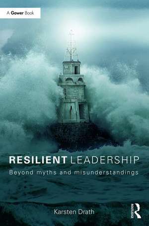 Resilient Leadership: Beyond myths and misunderstandings de Karsten Drath