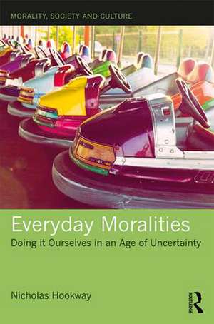 Everyday Moralities: Doing it Ourselves in an Age of Uncertainty de Nicholas Hookway