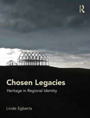 Chosen Legacies: Heritage in Regional Identity de Linde Egberts