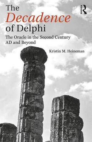 The Decadence of Delphi: The Oracle in the Second Century AD and Beyond de Kristin M. Heineman