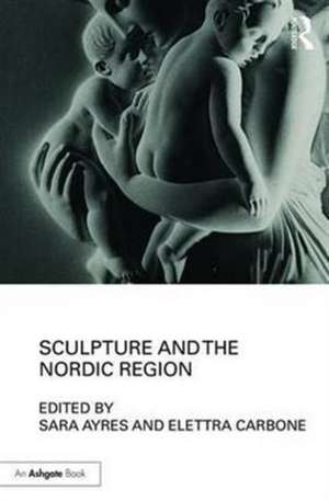 Sculpture and the Nordic Region de Sara Ayres