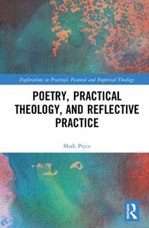 Poetry, Practical Theology and Reflective Practice de Mark Pryce