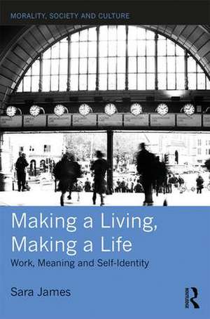 Making a Living, Making a Life: Work, Meaning and Self-Identity de Sara James