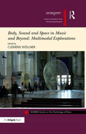 Body, Sound and Space in Music and Beyond: Multimodal Explorations de Clemens Wöllner