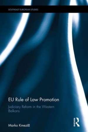 EU Rule of Law Promotion: Judiciary Reform in the Western Balkans de Marko Kmezic