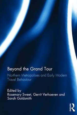 Beyond the Grand Tour: Northern Metropolises and Early Modern Travel Behaviour de Rosemary Sweet