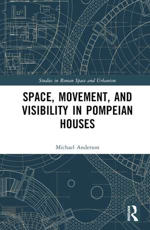 Space, Movement, and Visibility in Pompeian Houses de Michael Anderson