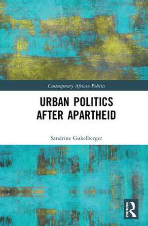 Urban Politics After Apartheid de Sandrine Gukelberger