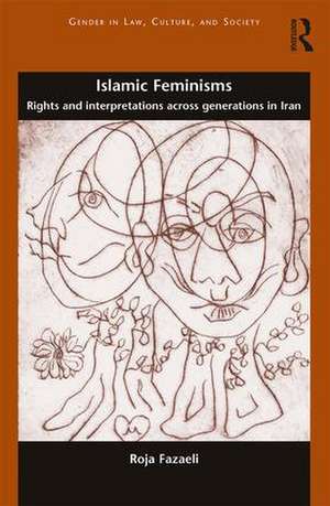 Islamic Feminisms: Rights and Interpretations Across Generations in Iran de Roja Fazaeli