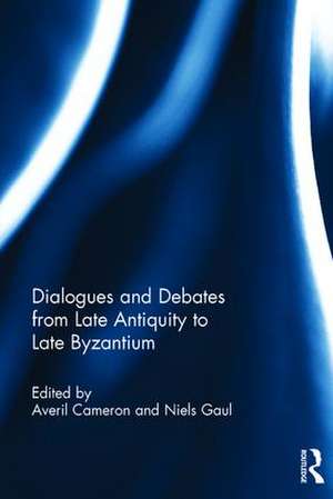 Dialogues and Debates from Late Antiquity to Late Byzantium de Averil Cameron