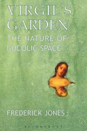 Virgil's Garden: The Nature of Bucolic Space de Dr Frederick Jones