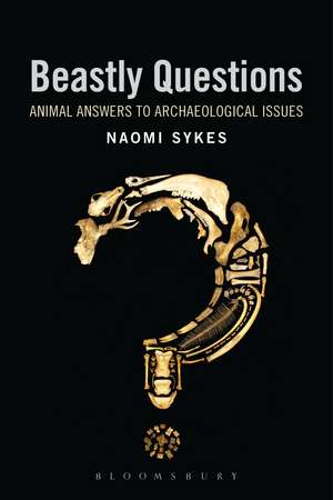 Beastly Questions: Animal Answers to Archaeological Issues de Naomi Sykes