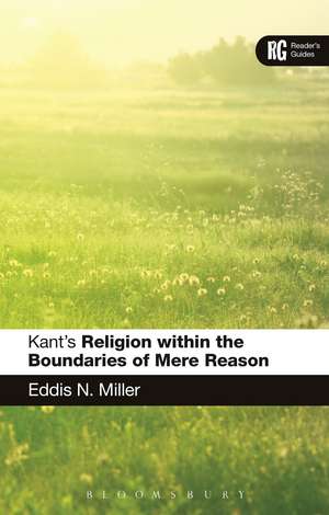 Kant's 'Religion within the Boundaries of Mere Reason': A Reader's Guide de Professor Eddis N. Miller