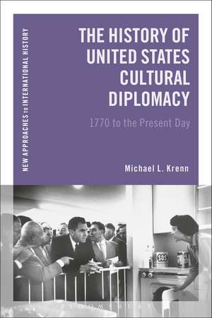 The History of United States Cultural Diplomacy: 1770 to the Present Day de Michael L. Krenn