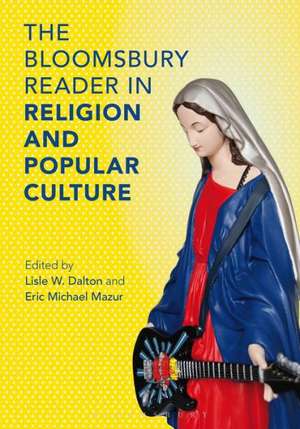 The Bloomsbury Reader in Religion and Popular Culture de Lisle W. Dalton