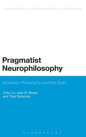 Pragmatist Neurophilosophy: American Philosophy and the Brain de Dr John R. Shook