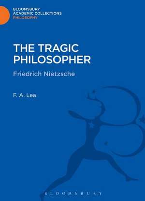 The Tragic Philosopher: Friedrich Nietzsche de F. A. Lea