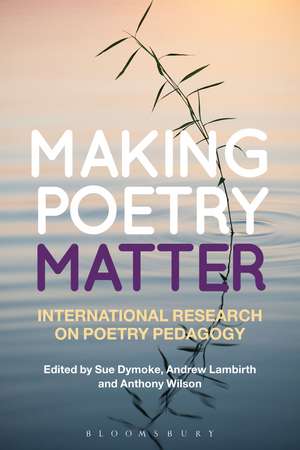 Making Poetry Matter: International Research on Poetry Pedagogy de Dr Sue Dymoke