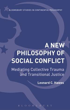 A New Philosophy of Social Conflict: Mediating Collective Trauma and Transitional Justice de Leonard C. Hawes