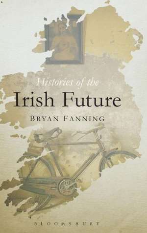 Histories of the Irish Future de Bryan Fanning