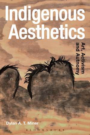 Indigenous Aesthetics: Art, Activism and Autonomy de Dylan A. T. Miner