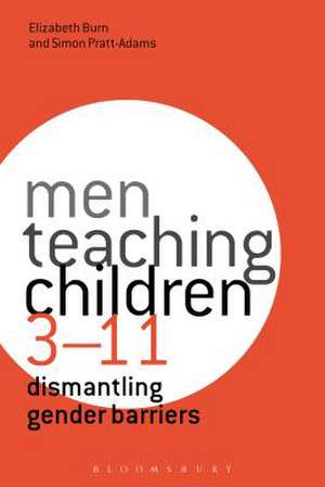 Men Teaching Children 3-11: Dismantling Gender Barriers de Dr Elizabeth Burn