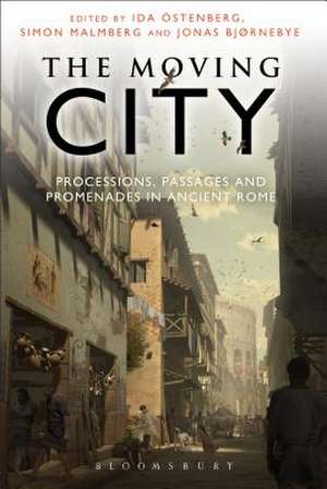 The Moving City: Processions, Passages and Promenades in Ancient Rome de Ida Ostenberg