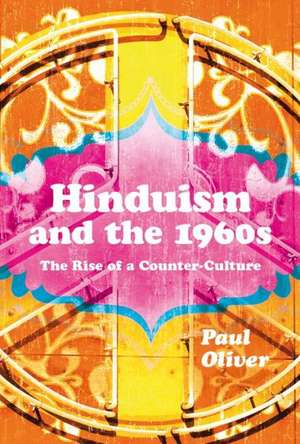 Hinduism and the 1960s: The Rise of a Counter-Culture de Dr Paul Oliver