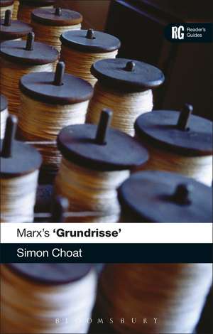 Marx's 'Grundrisse': A Reader's Guide de Dr Simon Choat