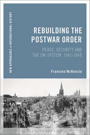 Rebuilding the Postwar Order: Peace, Security and the UN-System de Francine McKenzie