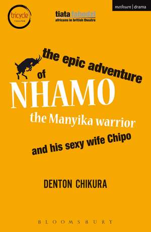 The Epic Adventure of Nhamo the Manyika Warrior and his Sexy Wife Chipo de Denton Chikura