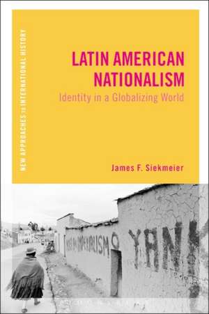 Latin American Nationalism: Identity in a Globalizing World de James F. Siekmeier