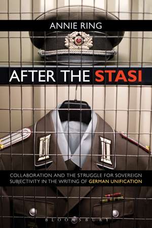 After the Stasi: Collaboration and the Struggle for Sovereign Subjectivity in the Writing of German Unification de Annie Ring
