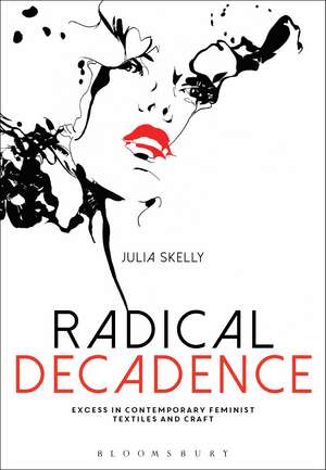 Radical Decadence: Excess in Contemporary Feminist Textiles and Craft de Julia Skelly