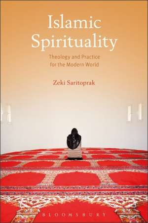 Islamic Spirituality: Theology and Practice for the Modern World de Zeki Saritoprak