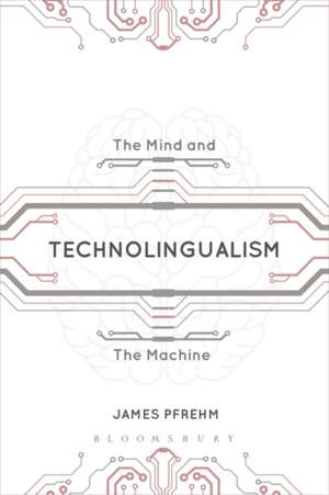 Technolingualism: The Mind and the Machine de Dr James Pfrehm