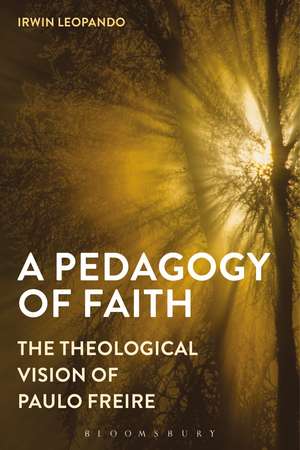 A Pedagogy of Faith: The Theological Vision of Paulo Freire de Dr Irwin Leopando