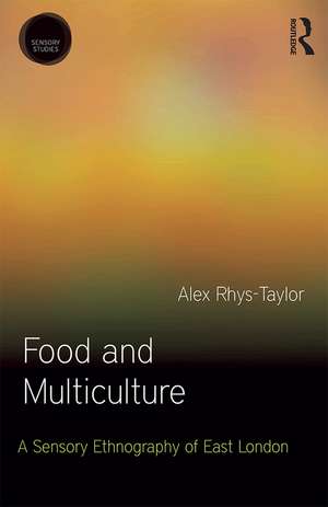 Food and Multiculture: A Sensory Ethnography of East London de Alex Rhys-Taylor