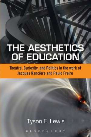 The Aesthetics of Education: Theatre, Curiosity, and Politics in the Work of Jacques Ranciere and Paulo Freire de Dr Tyson E. Lewis