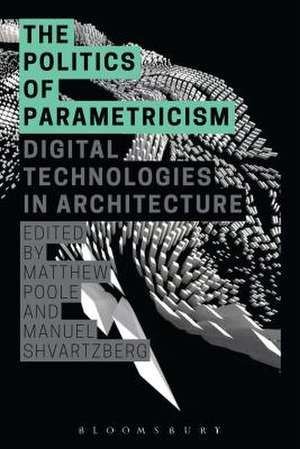 The Politics of Parametricism: Digital Technologies in Architecture de Matthew Poole