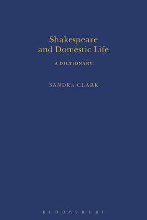 Shakespeare and Domestic Life: A Dictionary de Sandra Clark